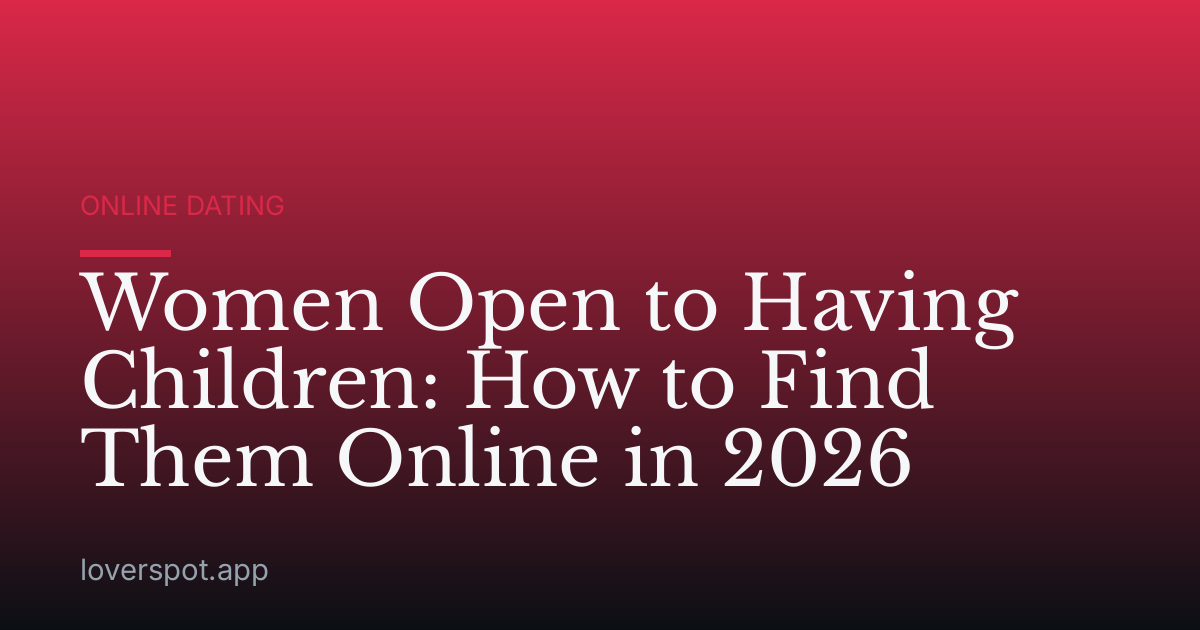 Women Open to Having Children: How to Find Them Online in 2026