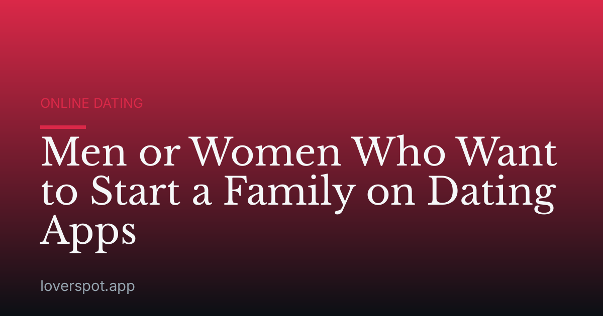 Men or Women Who Want to Start a Family on Dating Apps