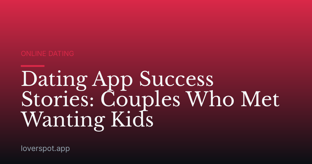 Dating App Success Stories: Couples Who Met Wanting Kids