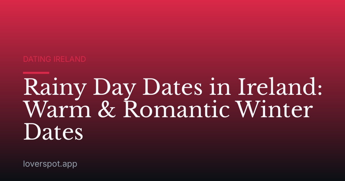 Rainy Day Dates in Ireland: Warm & Romantic Winter Dates