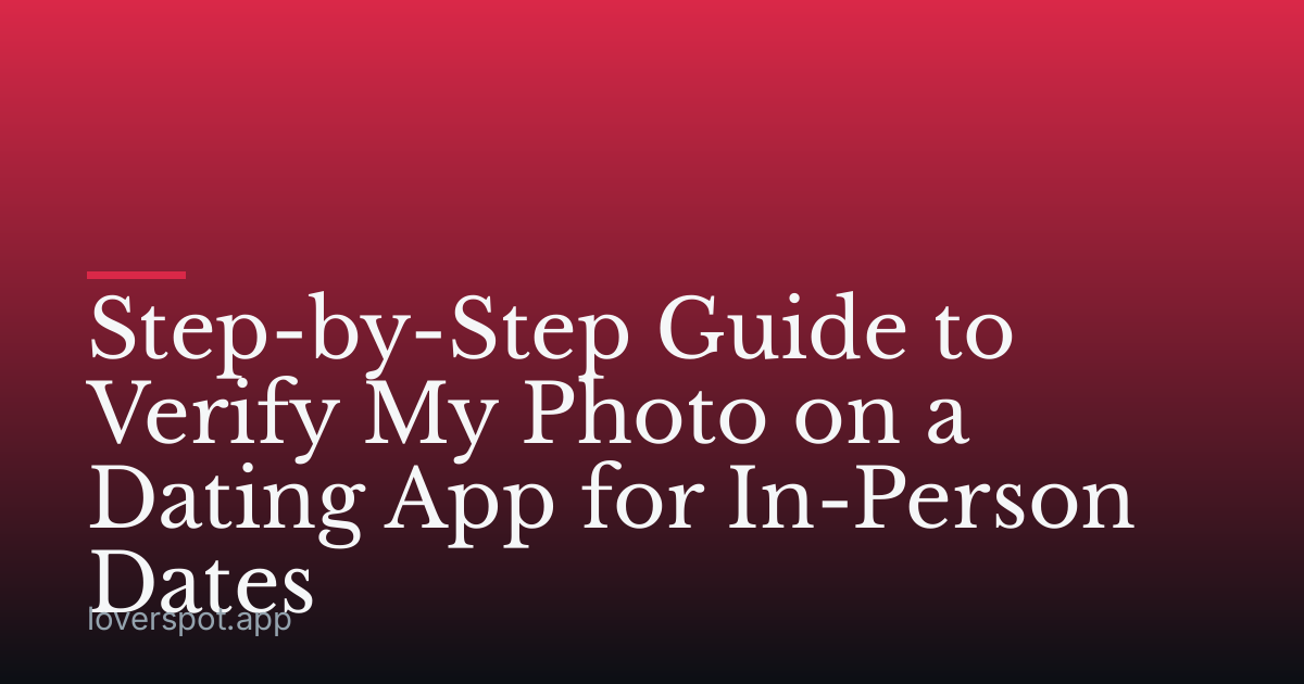 Step-by-Step Guide to Verify My Photo on a Dating App for In-Person Dates