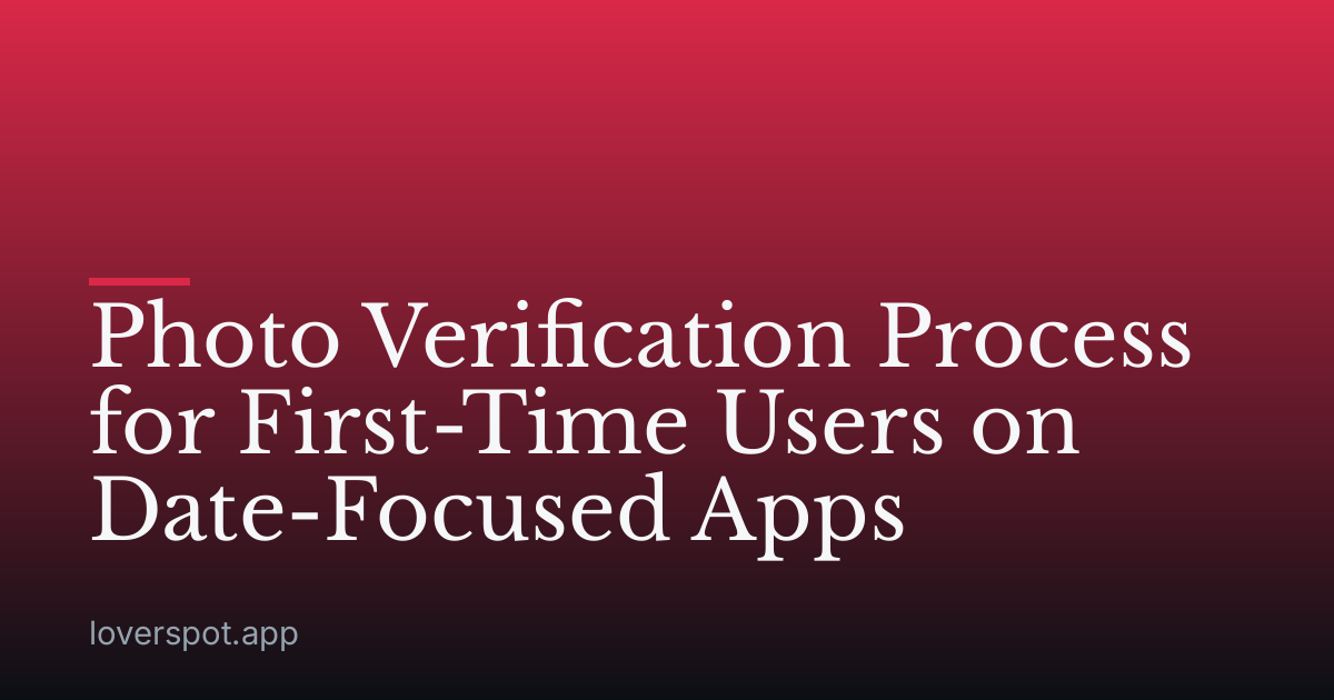 Photo Verification Process for First-Time Users on Date-Focused Apps