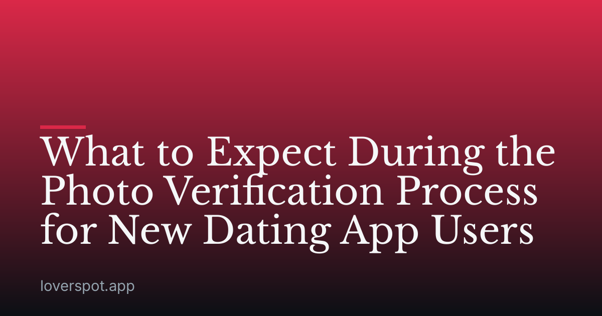 What to Expect During the Photo Verification Process for New Dating App Users