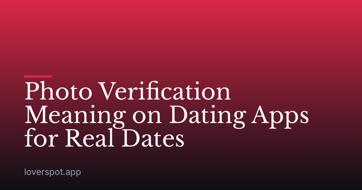 Photo Verification Meaning on Dating Apps for Real Dates
