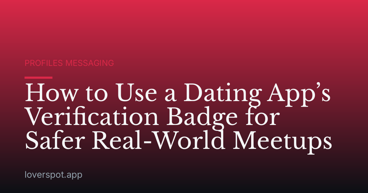 How to Use a Dating App’s Verification Badge for Safer Real-World Meetups