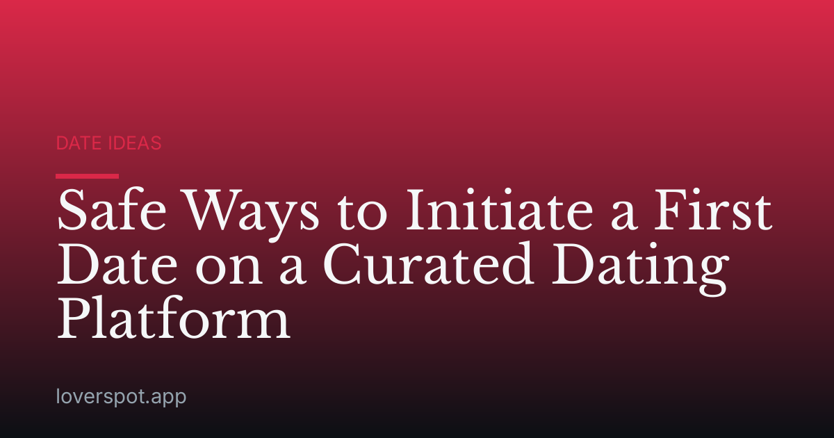 Safe Ways to Initiate a First Date on a Curated Dating Platform