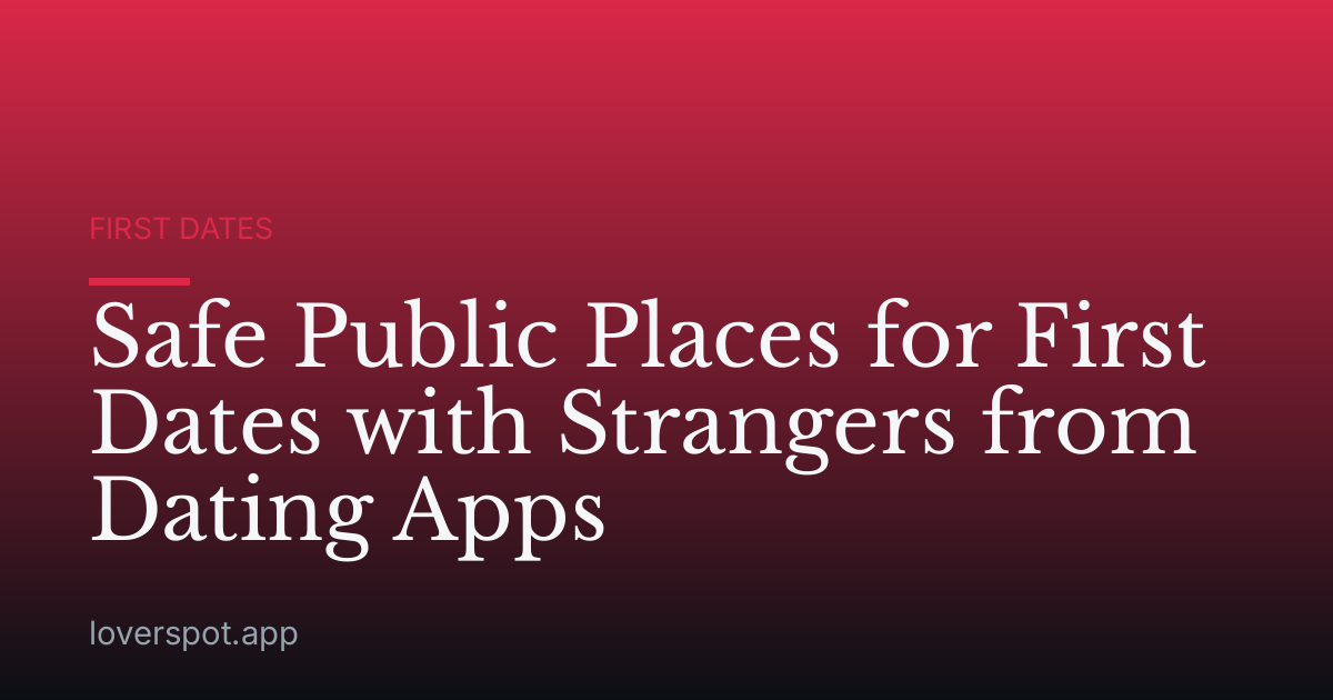 Safe Public Places for First Dates with Strangers from Dating Apps
