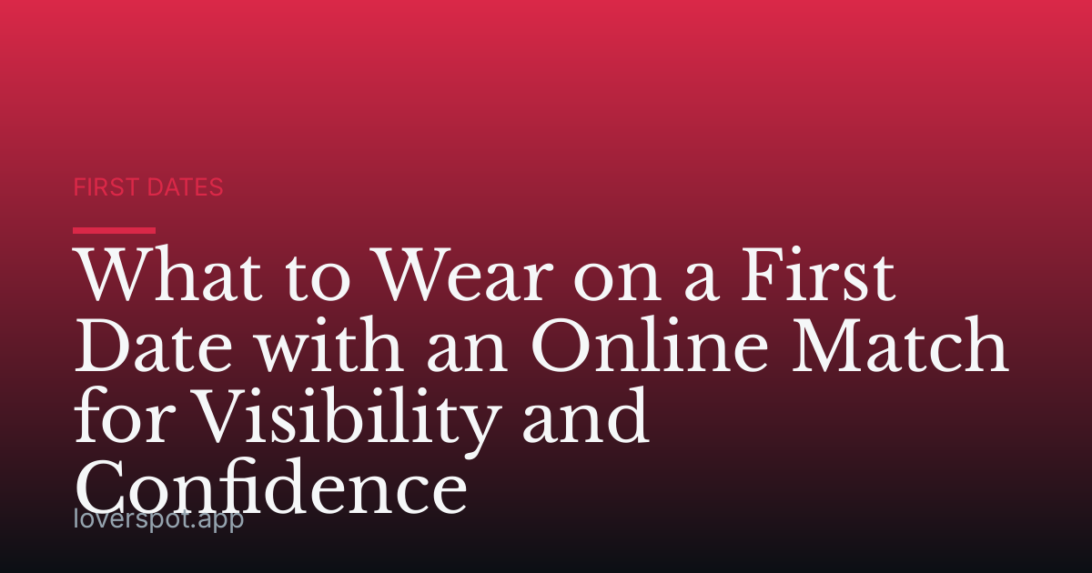 What to Wear on a First Date with an Online Match for Visibility and Confidence