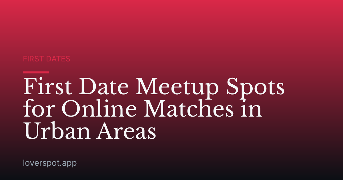 First Date Meetup Spots for Online Matches in Urban Areas