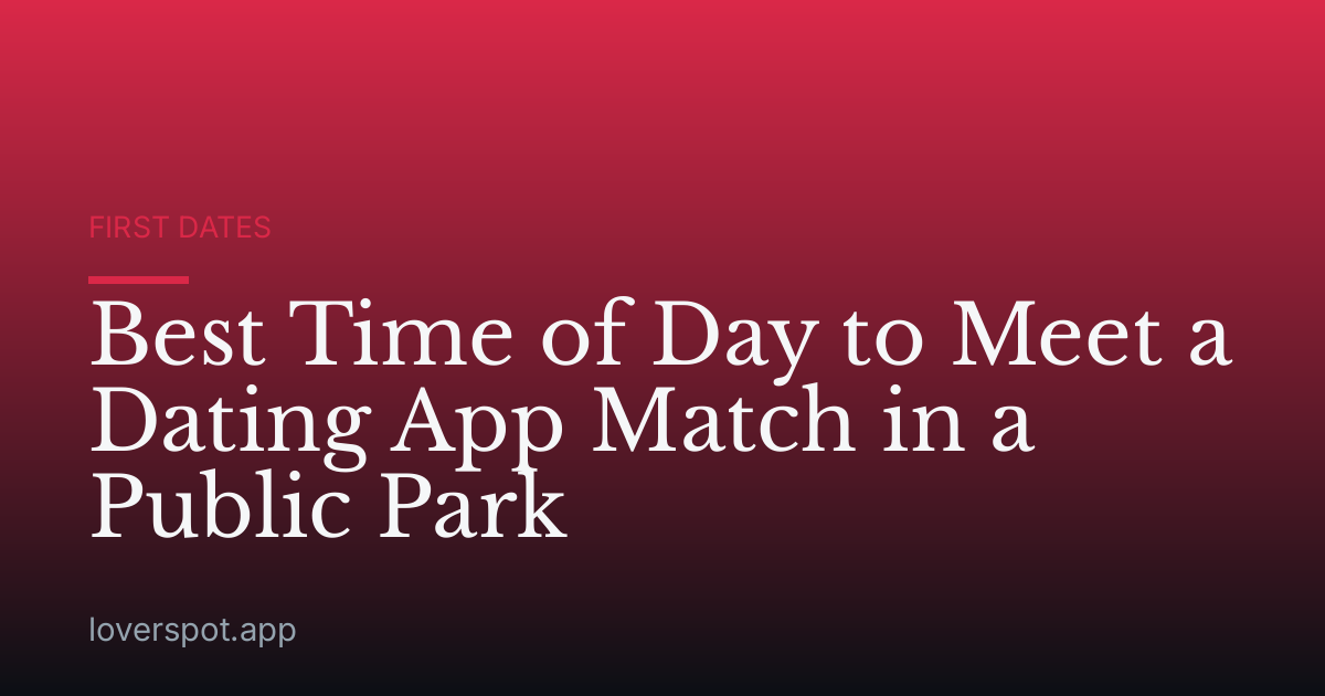 Best Time of Day to Meet a Dating App Match in a Public Park