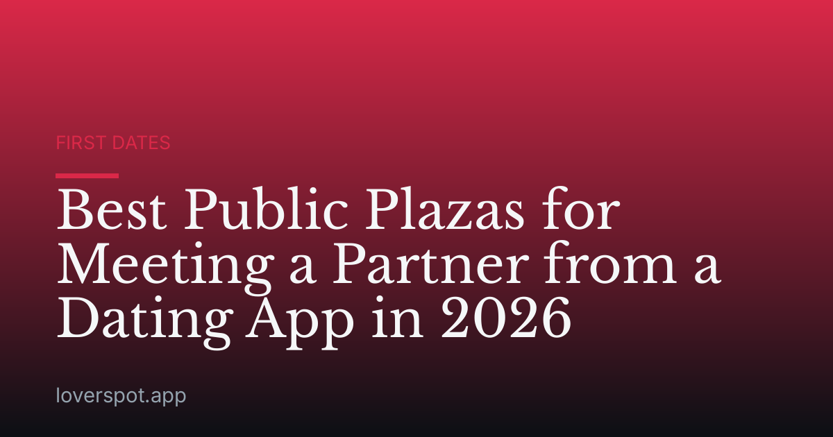 Best Public Plazas for Meeting a Partner from a Dating App in 2026