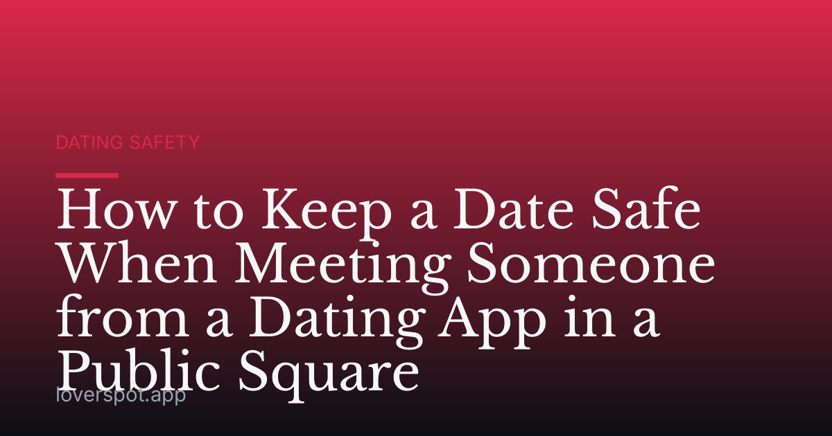 How to Keep a Date Safe When Meeting Someone from a Dating App in a Public Square