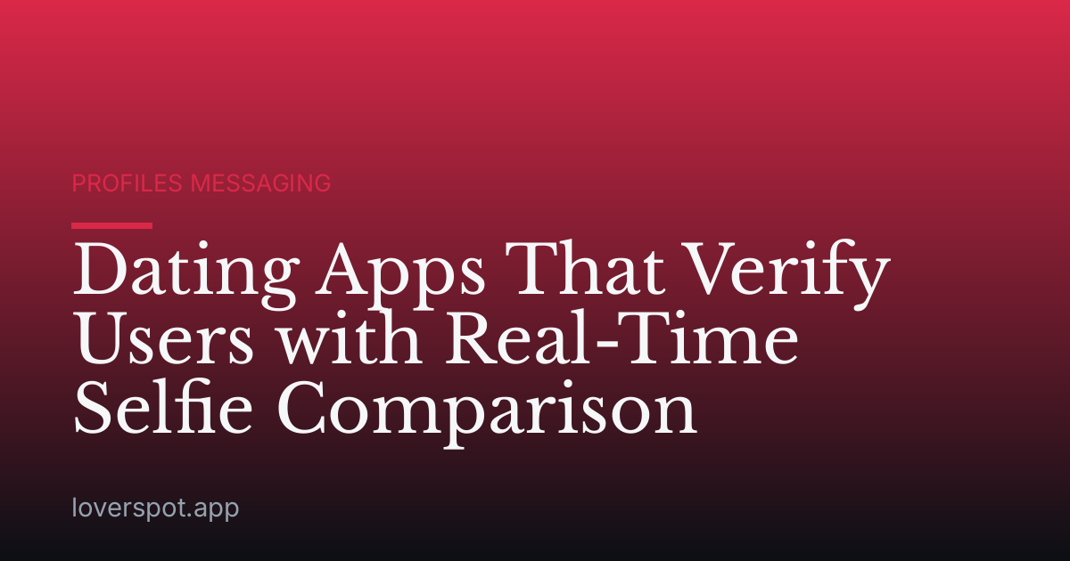 Dating Apps That Verify Users with Real-Time Selfie Comparison