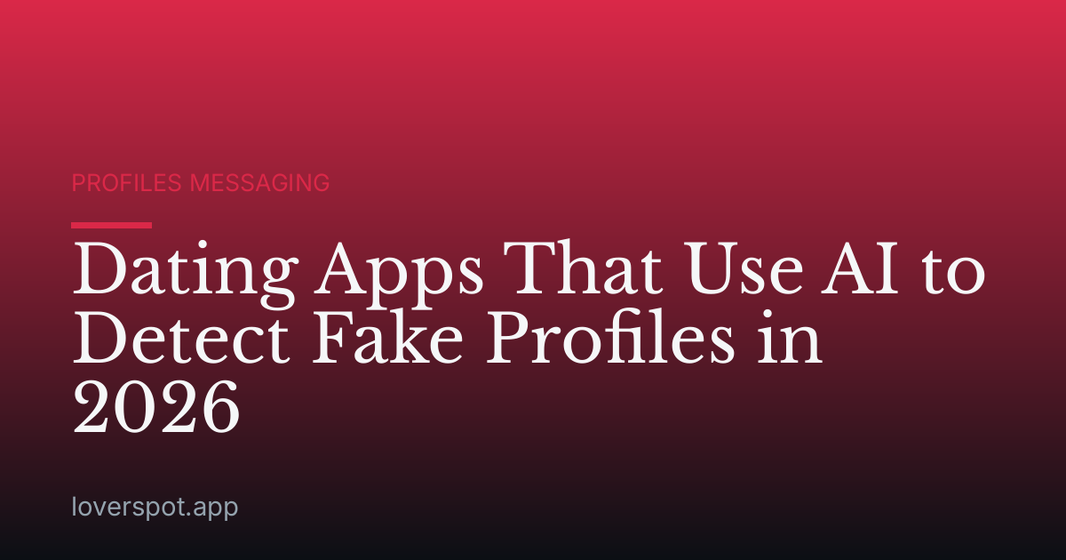 Dating Apps That Use AI to Detect Fake Profiles in 2026