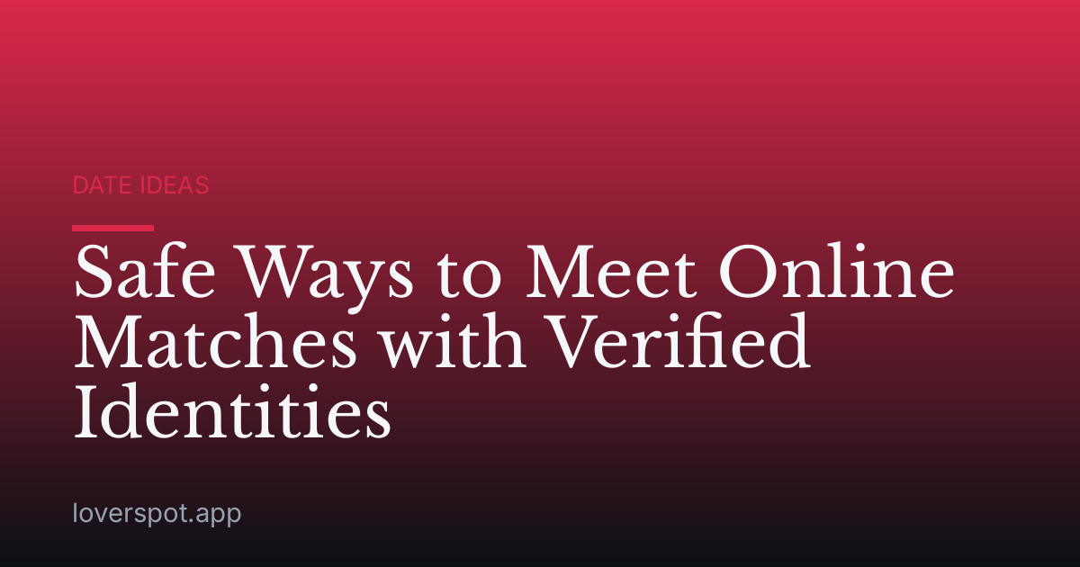 Safe Ways to Meet Online Matches with Verified Identities