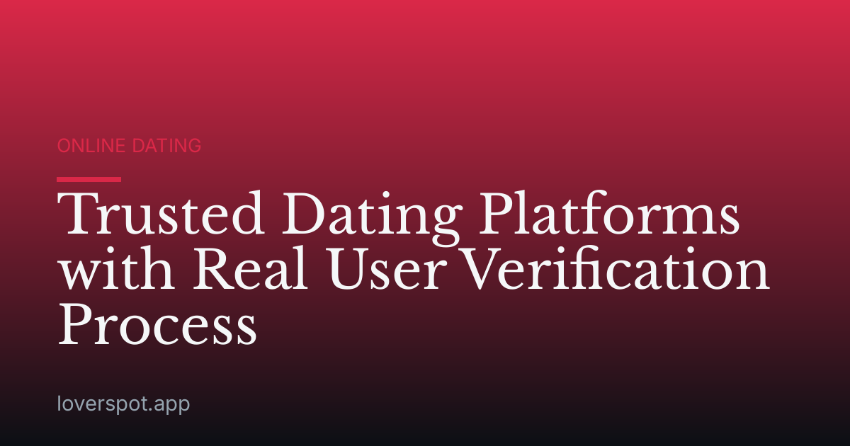Trusted Dating Platforms with Real User Verification Process