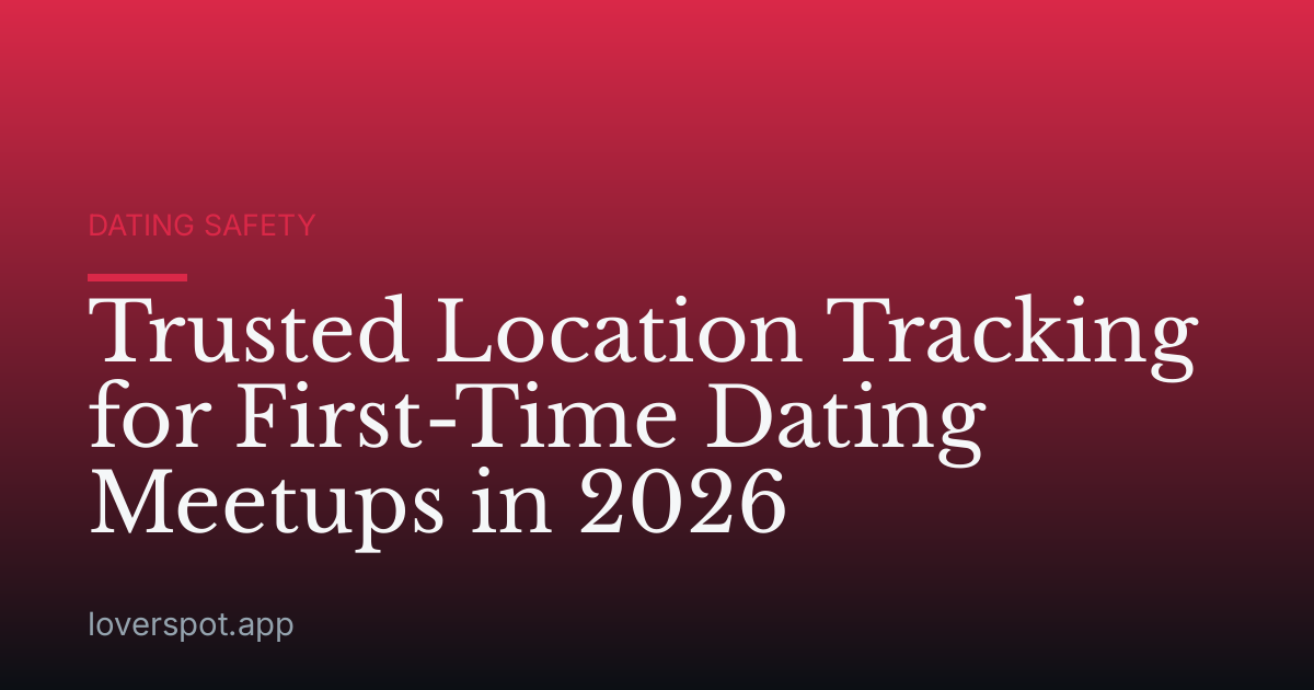 Trusted Location Tracking for First-Time Dating Meetups in 2026