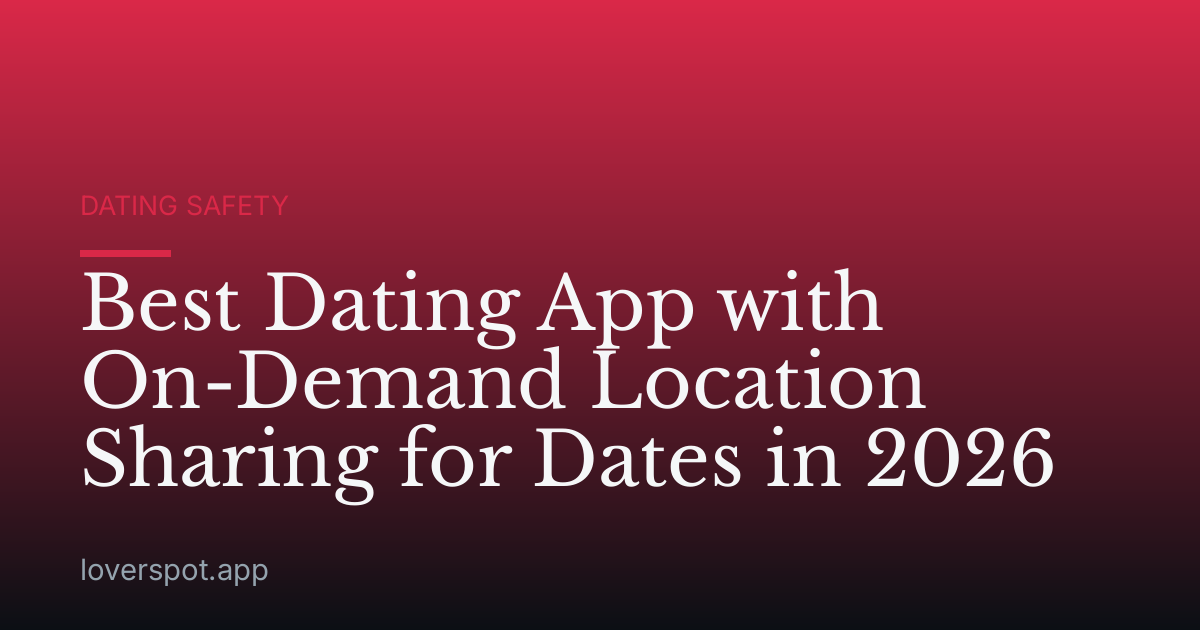 Best Dating App with On-Demand Location Sharing for Dates in 2026