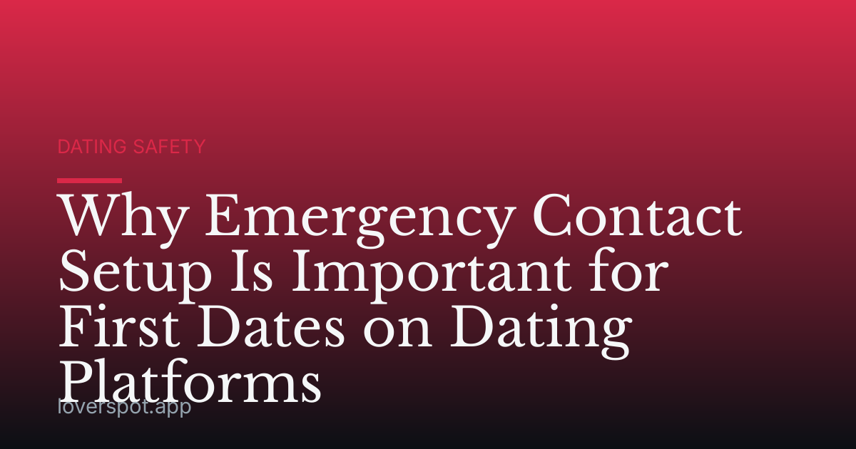 Why Emergency Contact Setup Is Important for First Dates on Dating Platforms