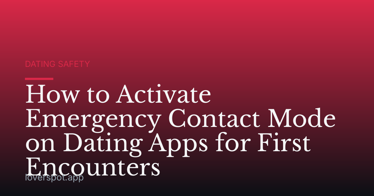How to Activate Emergency Contact Mode on Dating Apps for First Encounters
