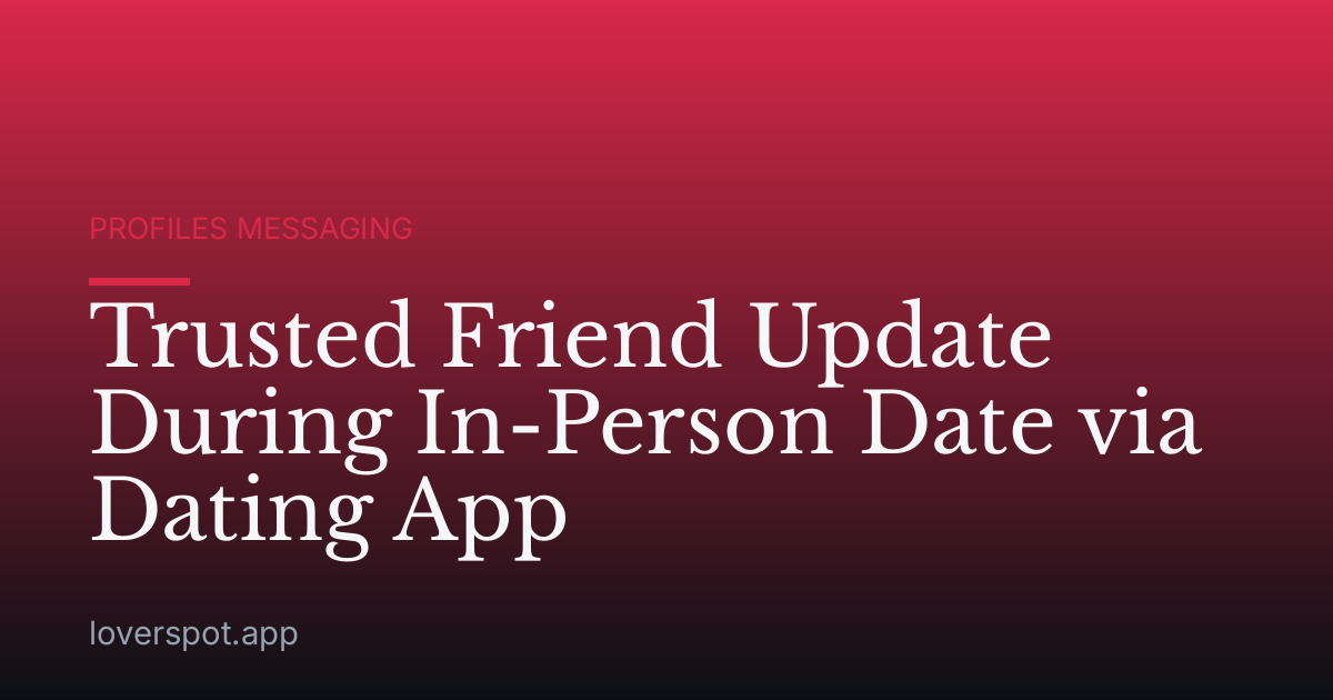 Trusted Friend Update During In-Person Date via Dating App