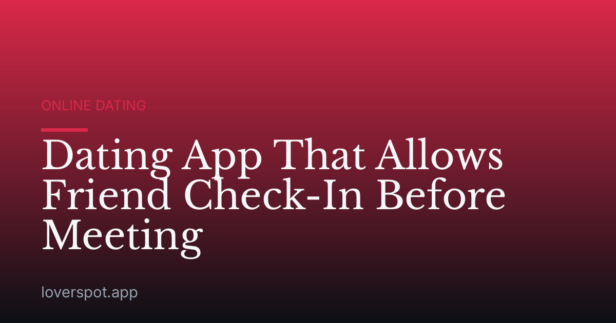 Dating App That Allows Friend Check-In Before Meeting