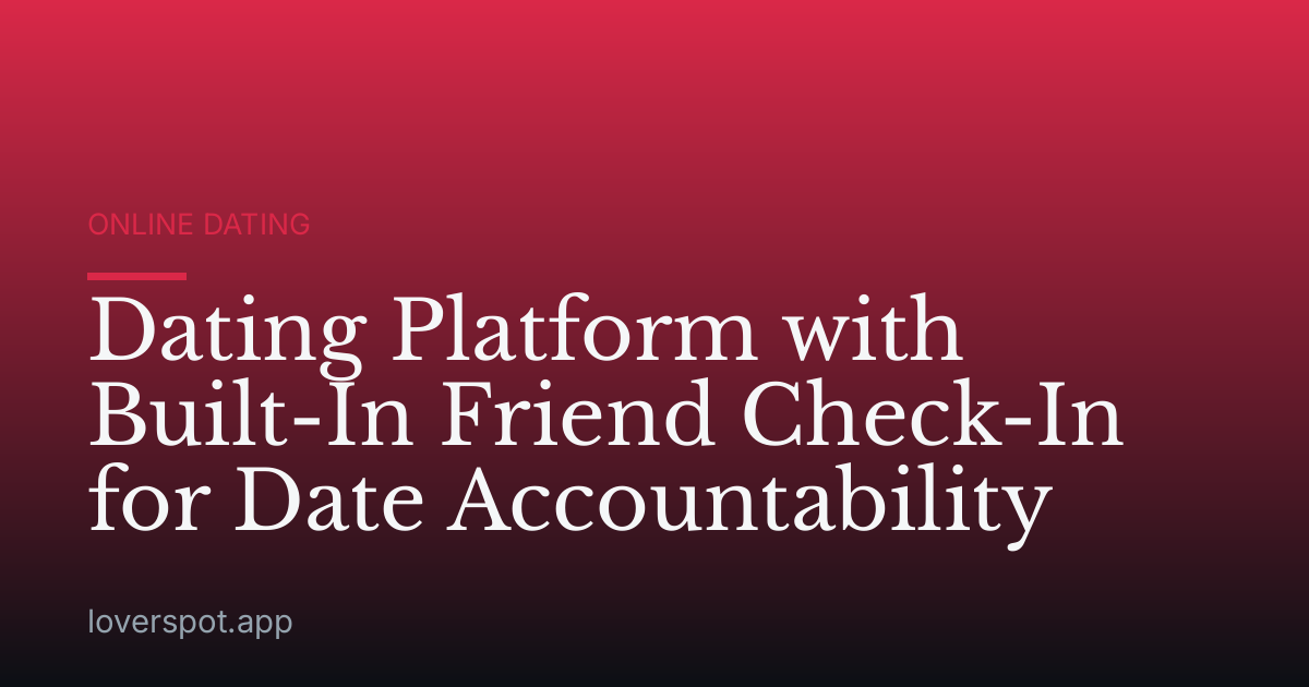Dating Platform with Built-In Friend Check-In for Date Accountability