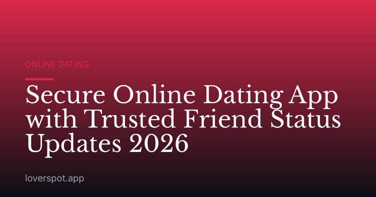 Secure Online Dating App with Trusted Friend Status Updates 2026