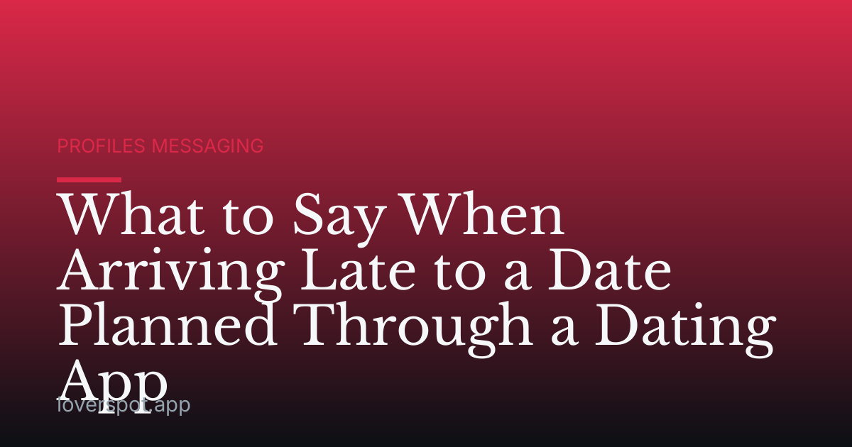 What to Say When Arriving Late to a Date Planned Through a Dating App