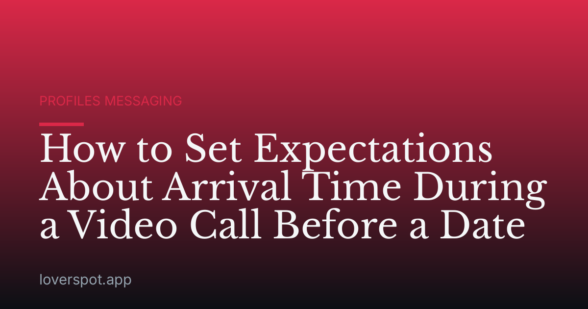 How to Set Expectations About Arrival Time During a Video Call Before a Date