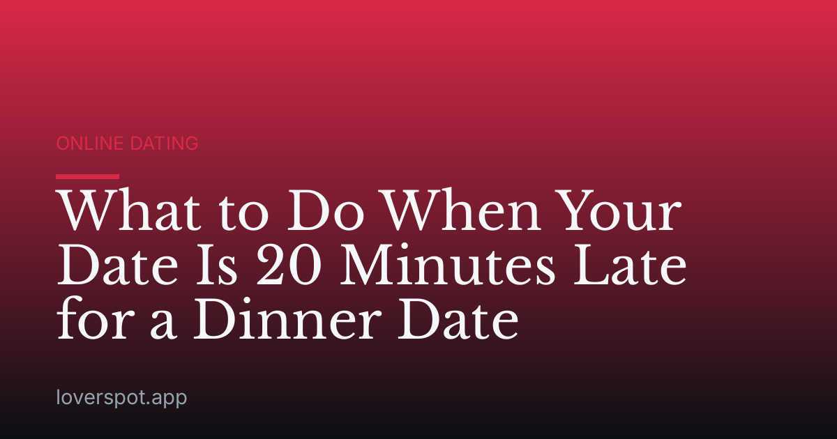What to Do When Your Date Is 20 Minutes Late for a Dinner Date
