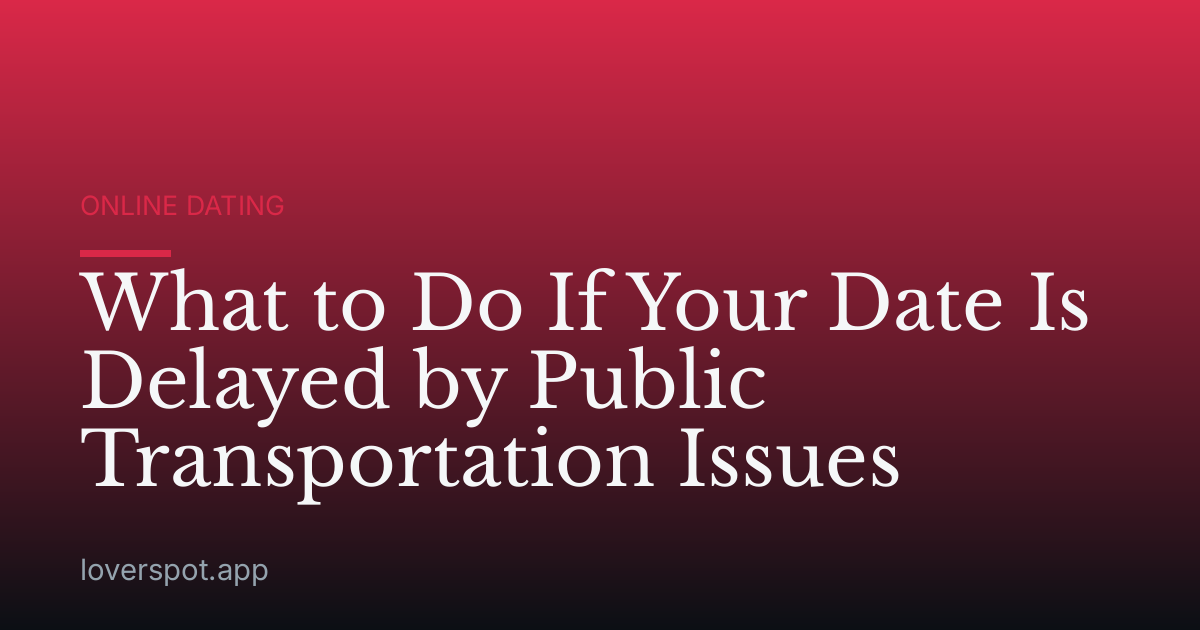 What to Do If Your Date Is Delayed by Public Transportation Issues