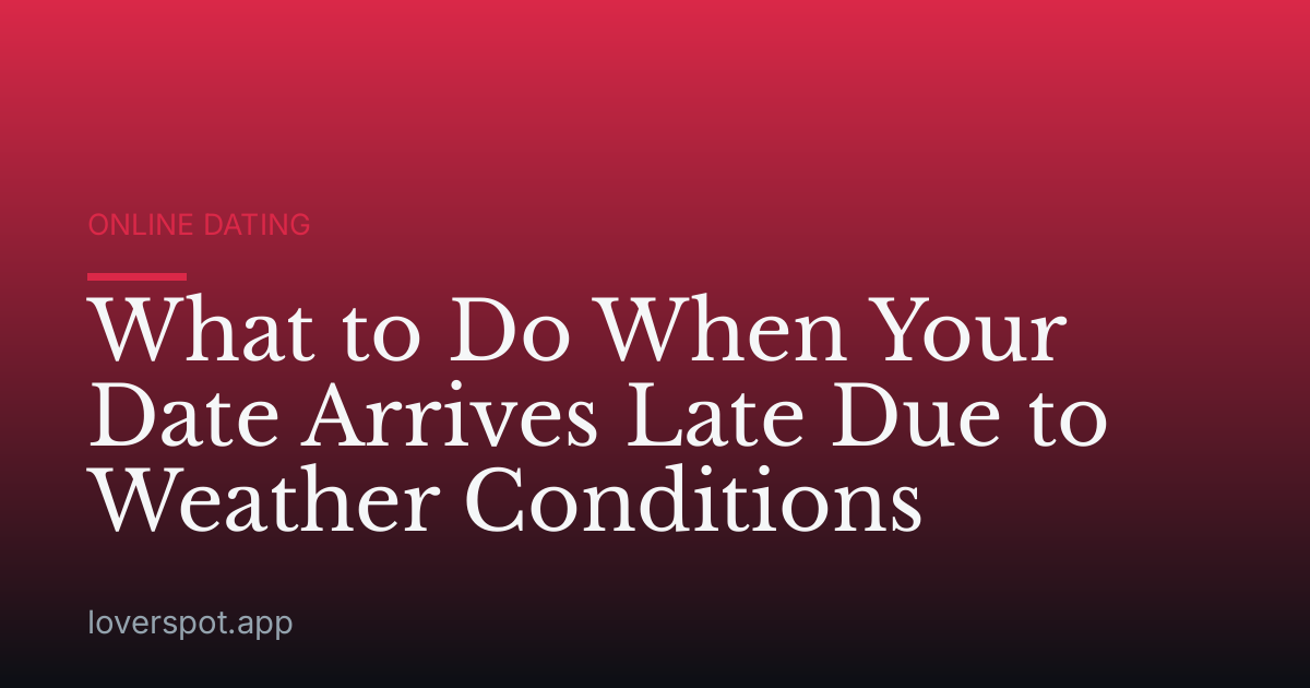 What to Do When Your Date Arrives Late Due to Weather Conditions