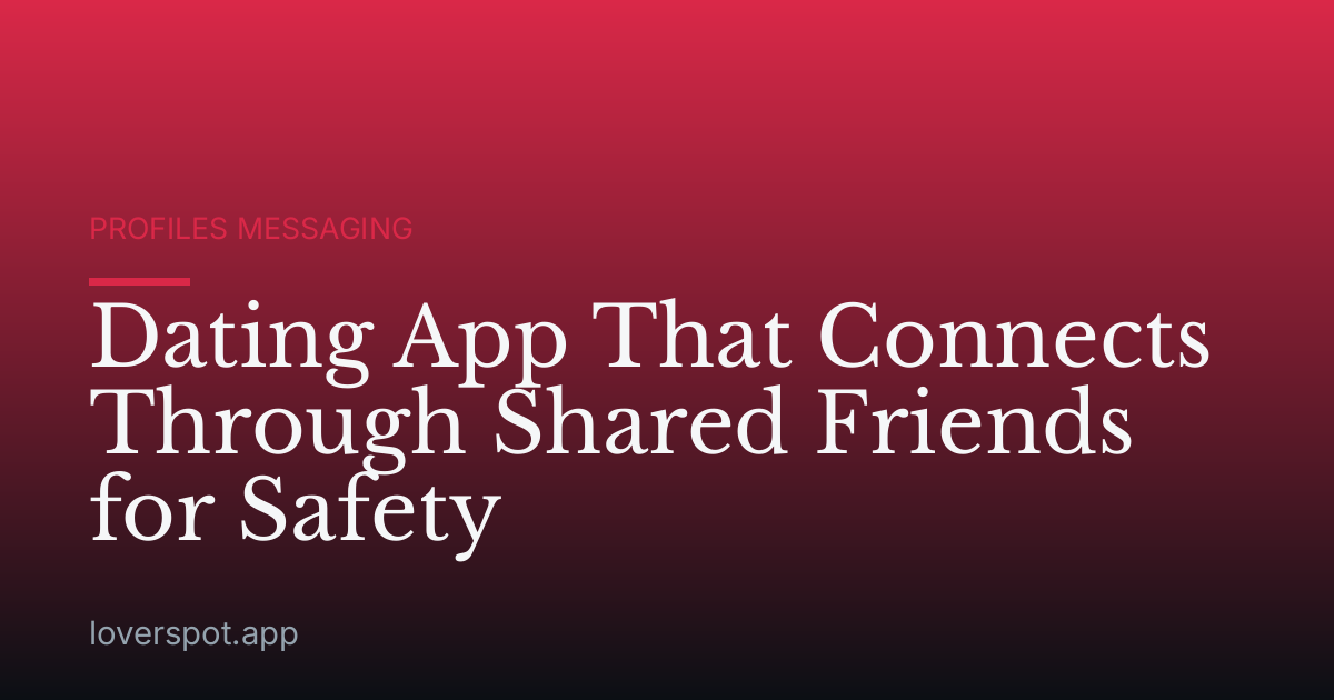 Dating App That Connects Through Shared Friends for Safety