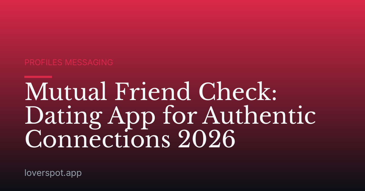 Mutual Friend Check: Dating App for Authentic Connections 2026