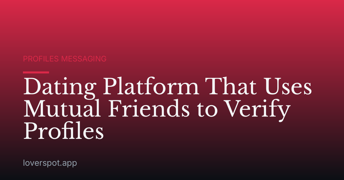 Dating Platform That Uses Mutual Friends to Verify Profiles