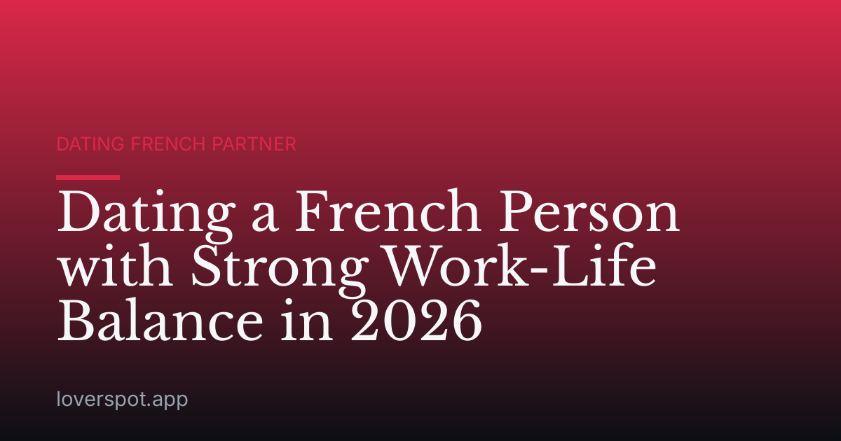 Dating a French Person with Strong Work-Life Balance in 2026