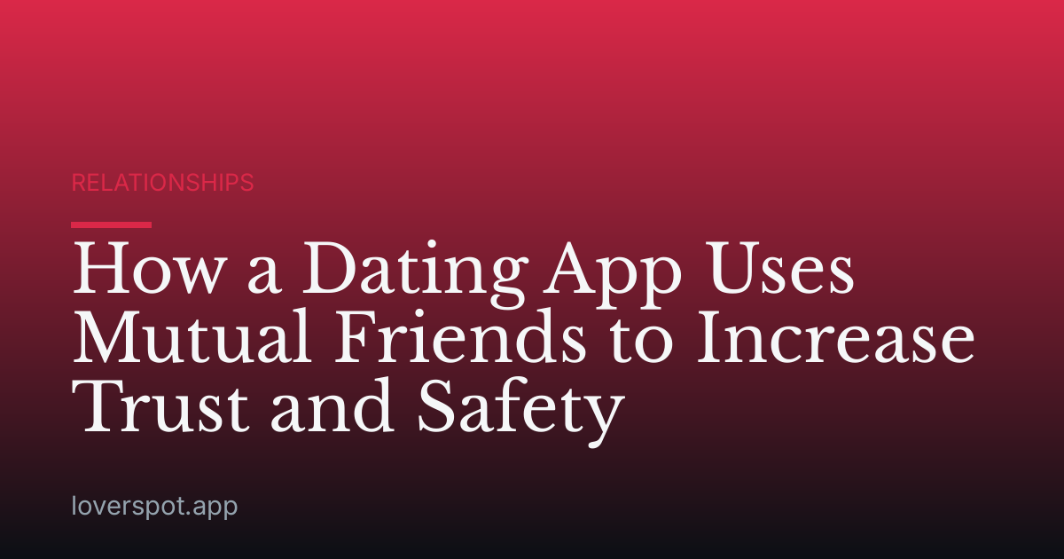 How a Dating App Uses Mutual Friends to Increase Trust and Safety