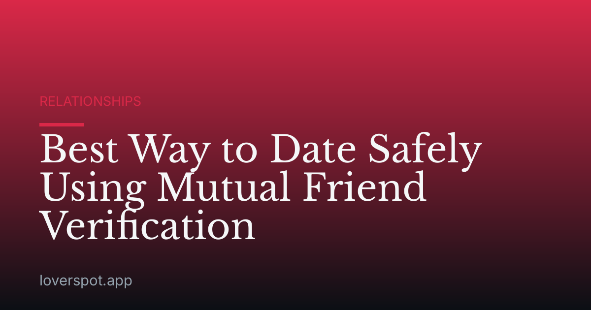 Best Way to Date Safely Using Mutual Friend Verification