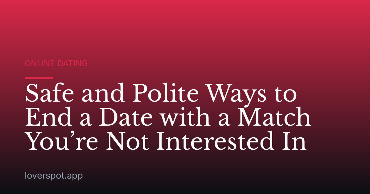 Safe and Polite Ways to End a Date with a Match You’re Not Interested In