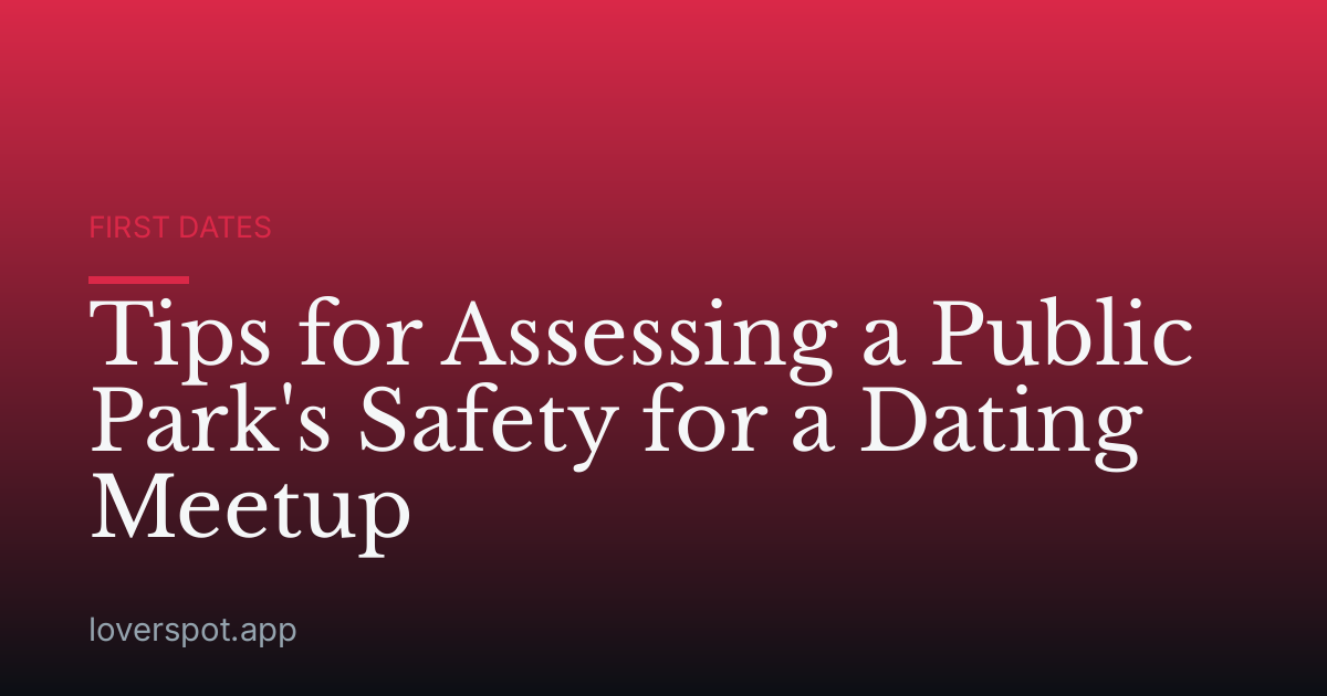 Tips for Assessing a Public Park's Safety for a Dating Meetup