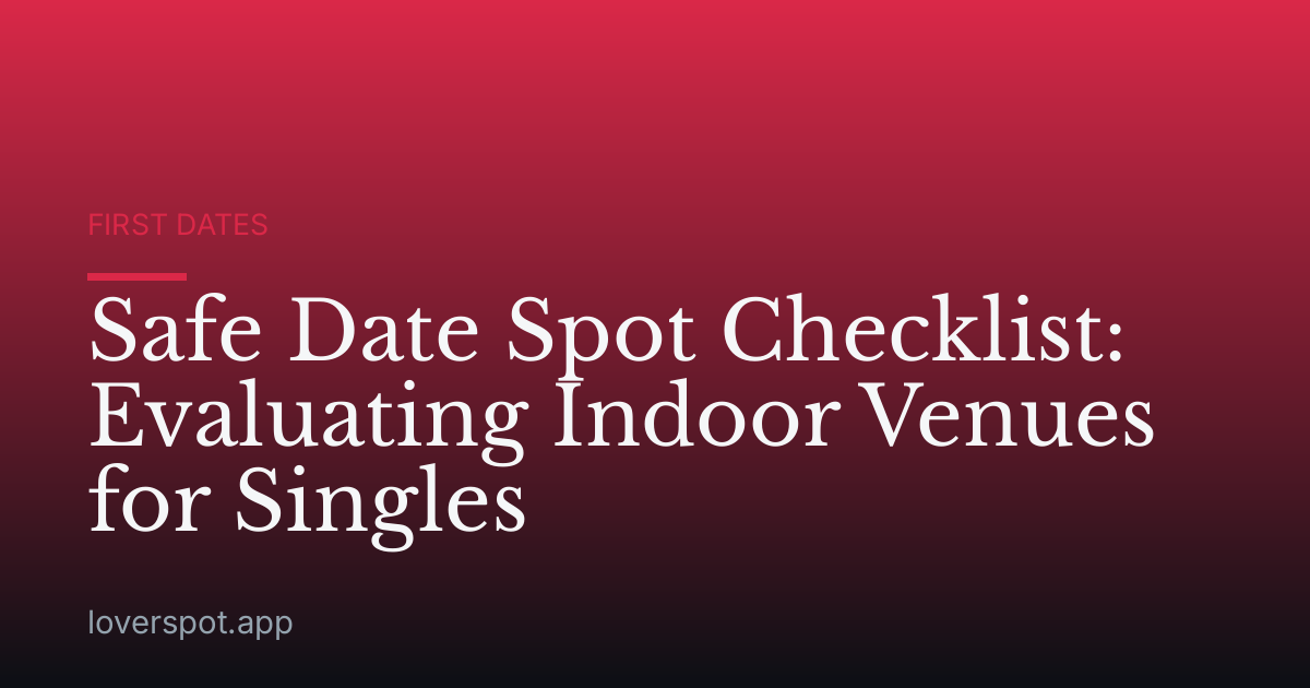 Safe Date Spot Checklist: Evaluating Indoor Venues for Singles