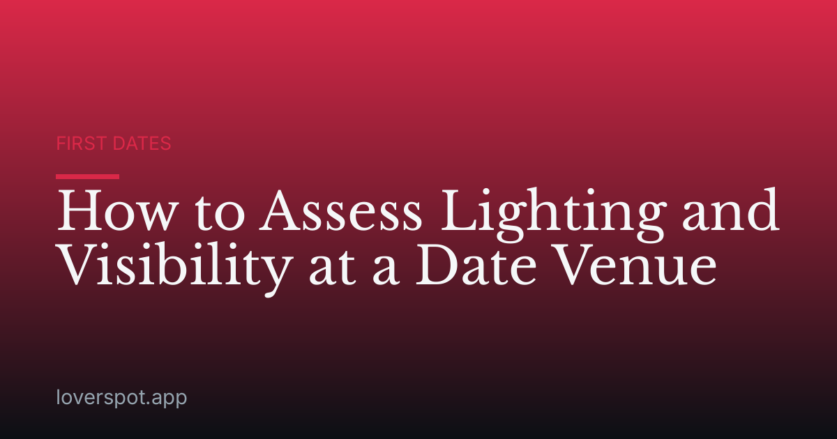 How to Assess Lighting and Visibility at a Date Venue