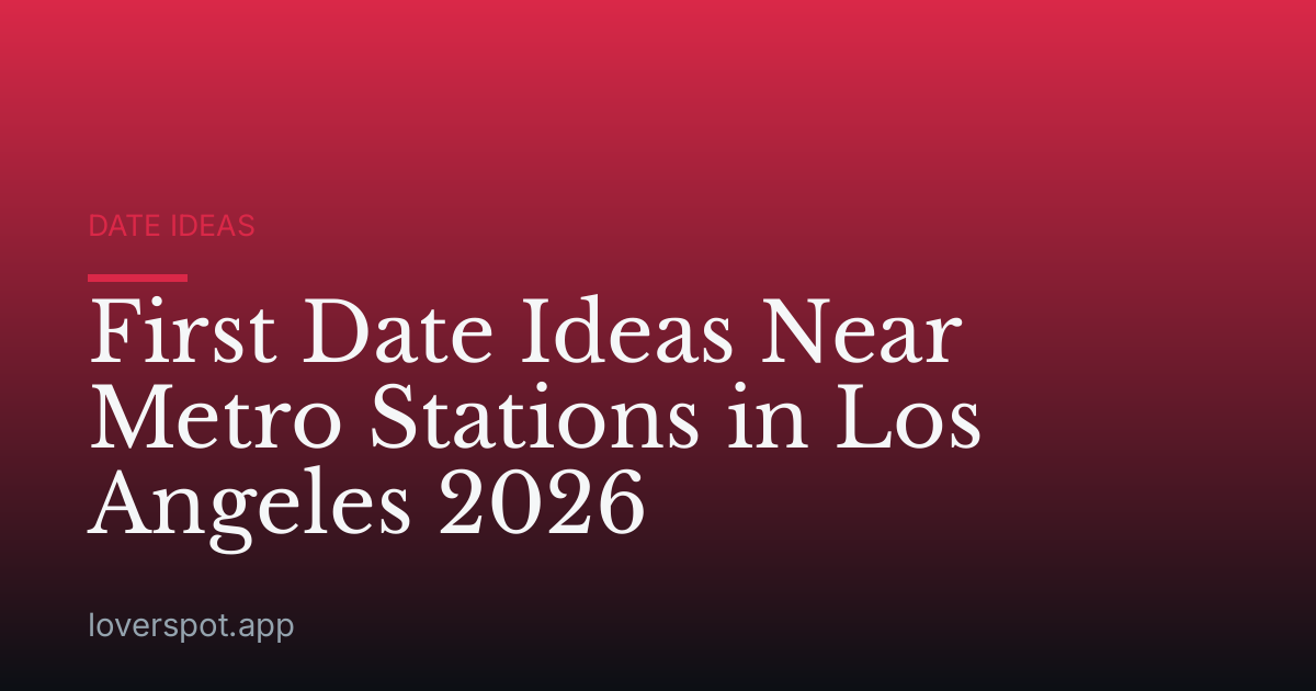 First Date Ideas Near Metro Stations in Los Angeles 2026