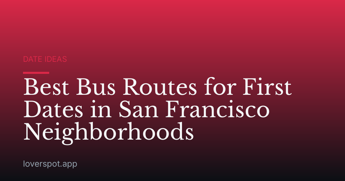 Best Bus Routes for First Dates in San Francisco Neighborhoods