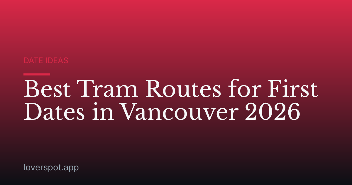 Best Tram Routes for First Dates in Vancouver 2026
