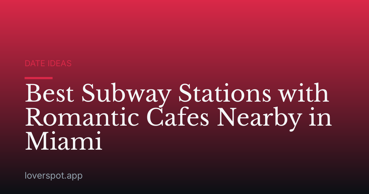 Best Subway Stations with Romantic Cafes Nearby in Miami