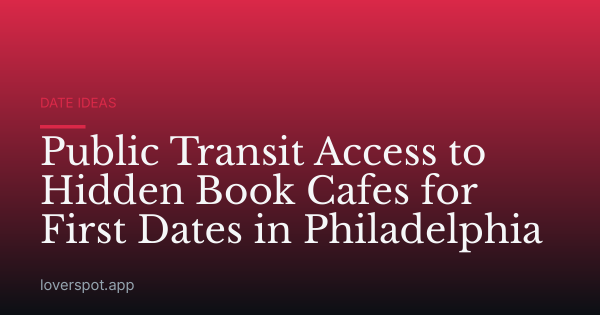 Public Transit Access to Hidden Book Cafes for First Dates in Philadelphia