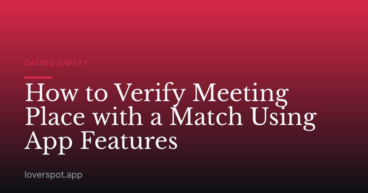 How to Verify Meeting Place with a Match Using App Features
