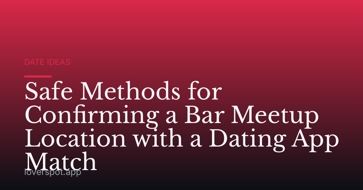 Safe Methods for Confirming a Bar Meetup Location with a Dating App Match